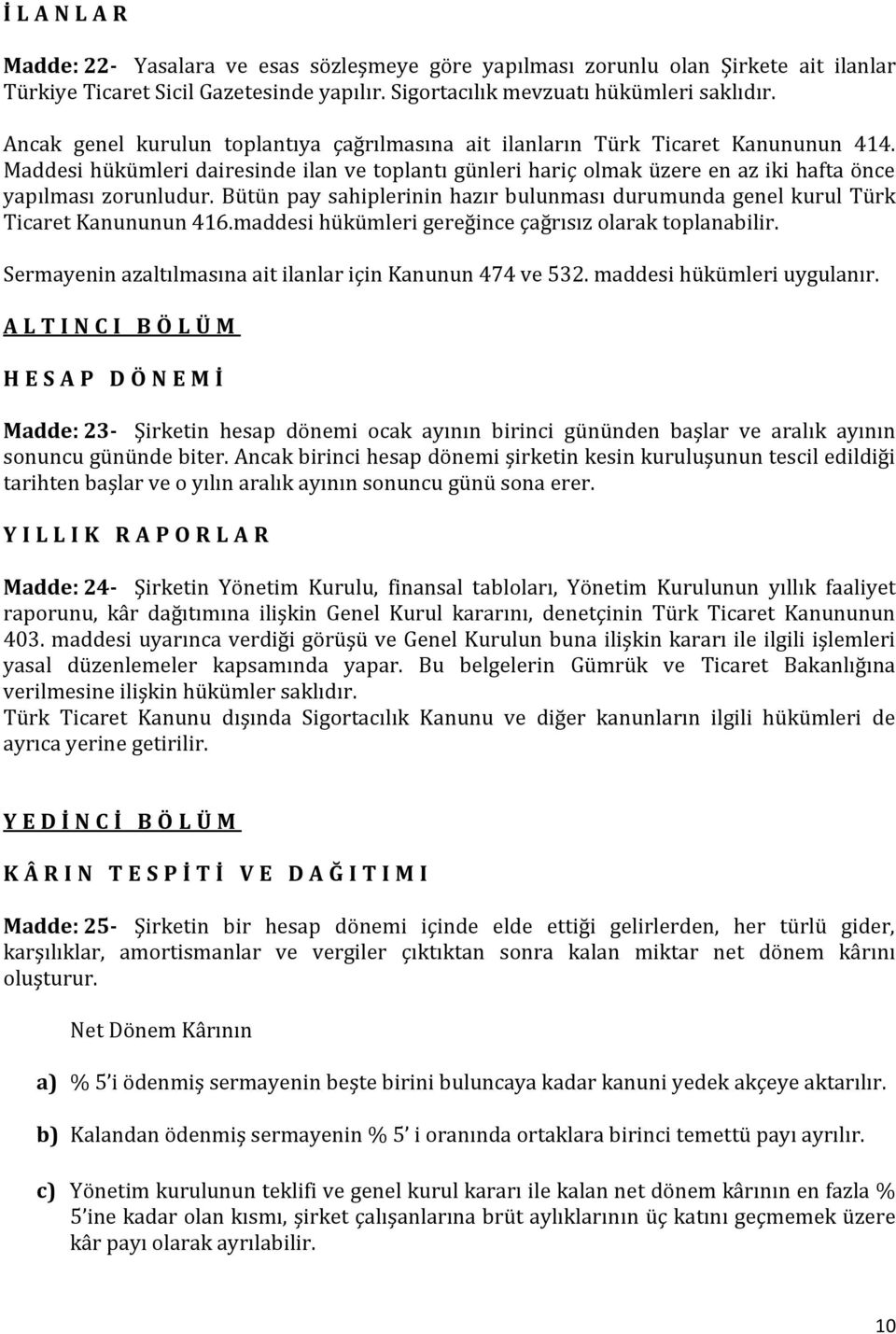 Bütün pay sahiplerinin hazır bulunması durumunda genel kurul Türk Ticaret Kanununun 416.maddesi hükümleri gereğince çağrısız olarak toplanabilir.