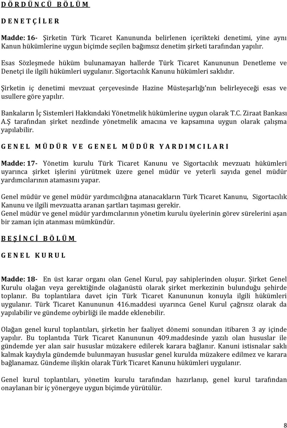 Şirketin iç denetimi mevzuat çerçevesinde Hazine Müsteşarlığı nın belirleyeceği esas ve usullere göre yapılır. Bankaların İç Sistemleri Hakkındaki Yönetmelik hükümlerine uygun olarak T.C.