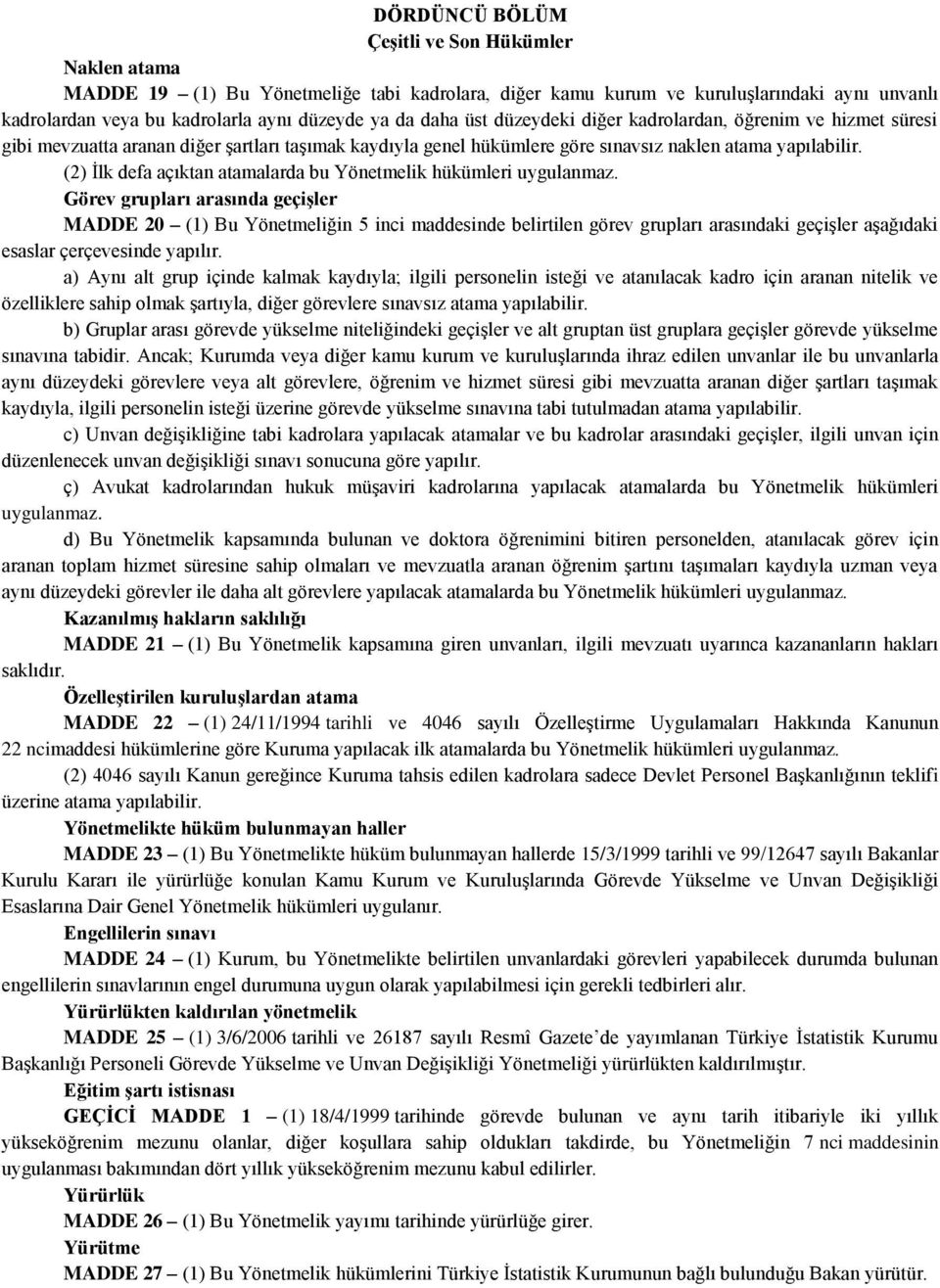 (2) İlk defa açıktan atamalarda bu Yönetmelik hükümleri uygulanmaz.