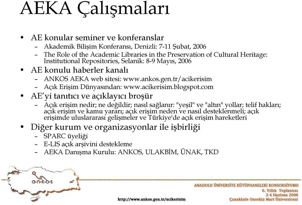 com AE yi tanıtıcı ve açıklayıcı broşür Açık erişim nedir; ne değildir; nasıl sağlanır: "yeşil" ve "altın" yollar; telif hakları; açık erişim ve kamu yararı; açık erişim neden ve nasıl