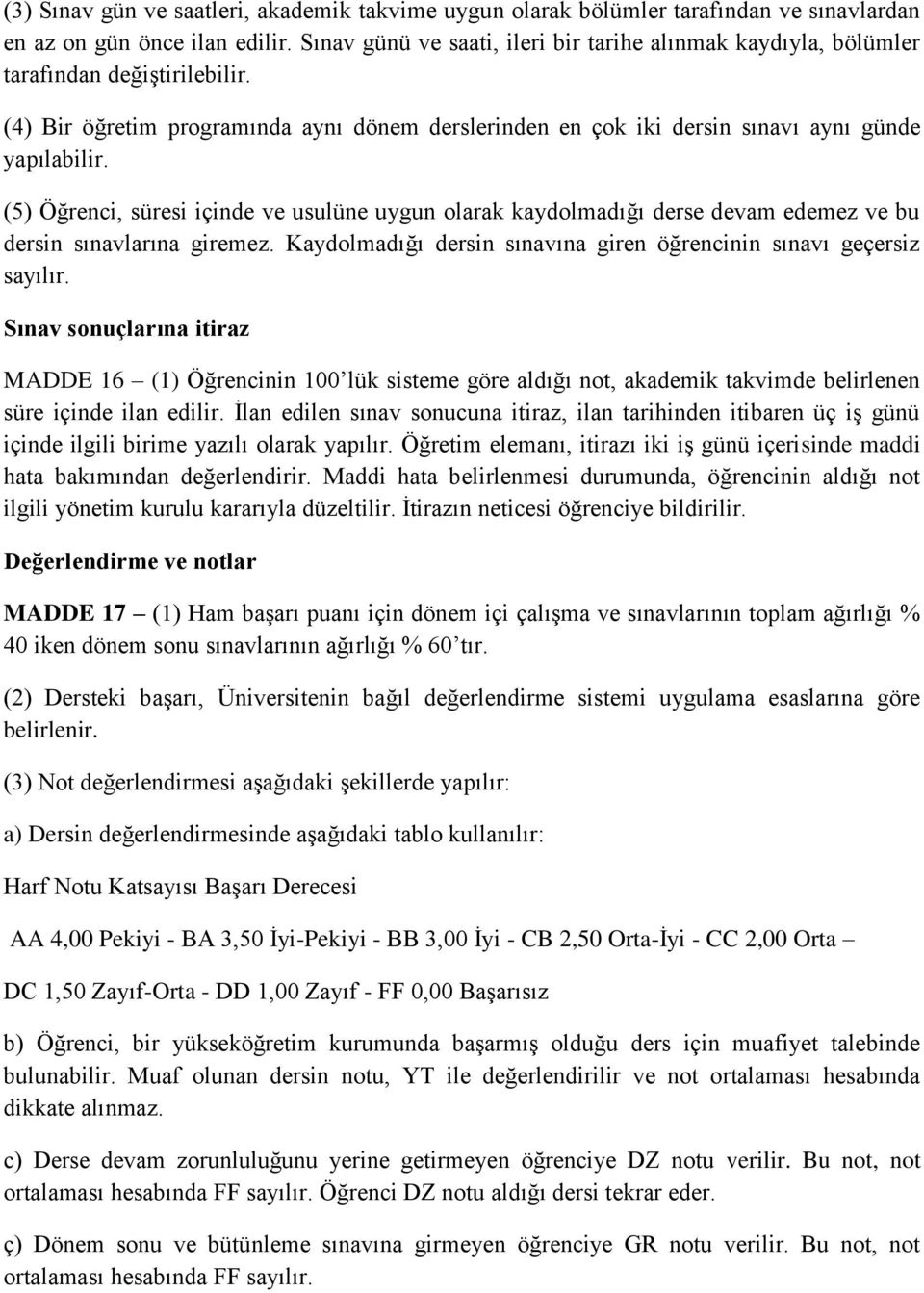 (5) Öğrenci, süresi içinde ve usulüne uygun olarak kaydolmadığı derse devam edemez ve bu dersin sınavlarına giremez. Kaydolmadığı dersin sınavına giren öğrencinin sınavı geçersiz sayılır.