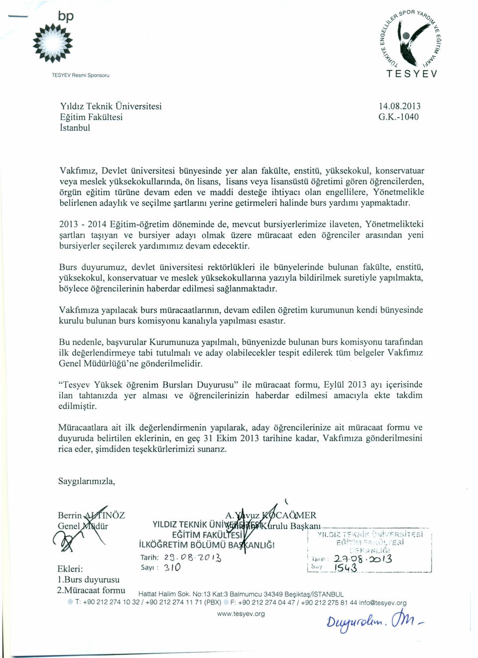 seçilme şartlarını yerine getirmeleri halinde burs yardımı yapmaktadır 2013-2014 Eğitim-öğretim döneminde de, mevcut bursiyerlerimize ilaveten, Yönetmelikteki şartları taşıyan ve bursiyer adayı olmak