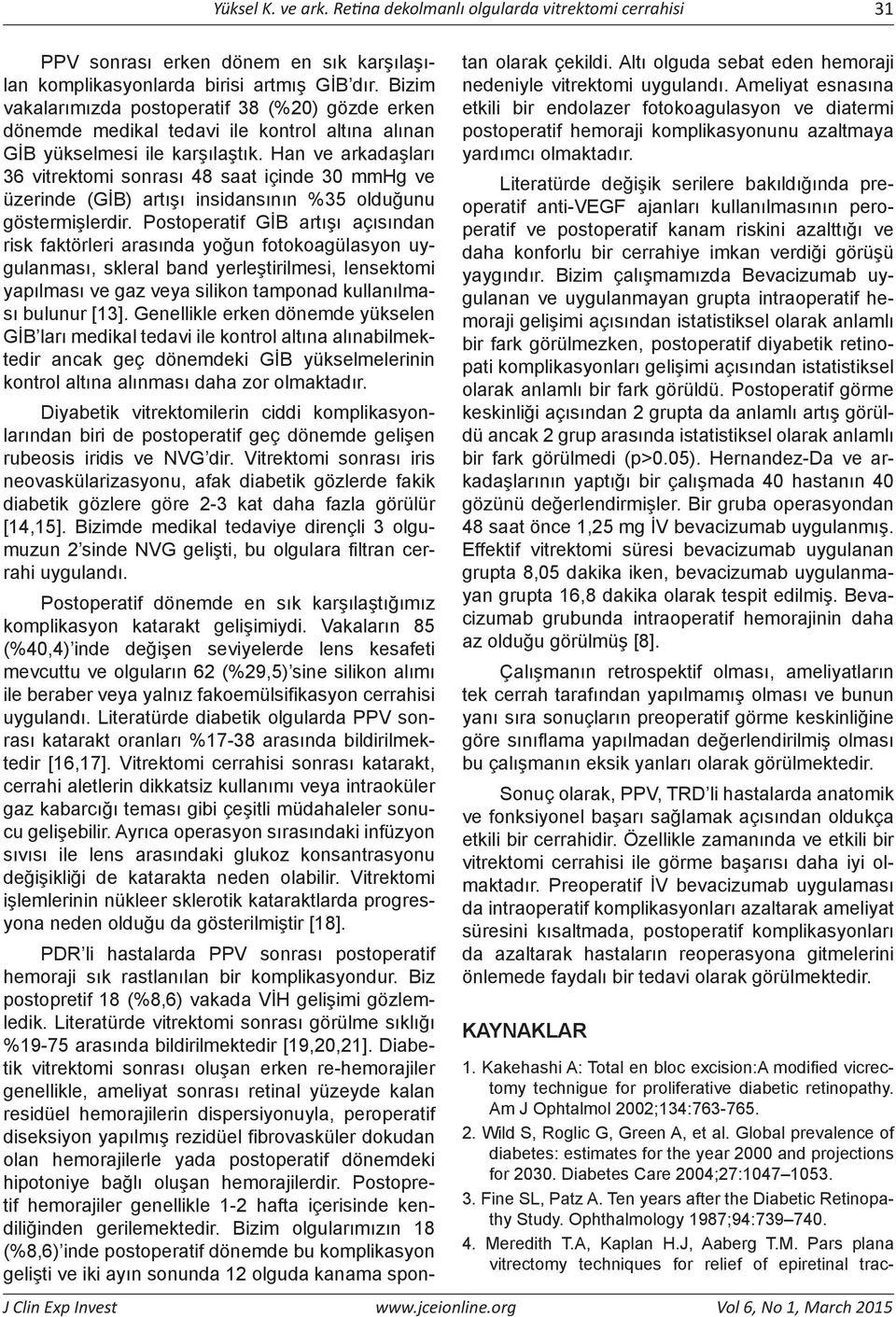 Han ve arkadaşları 36 vitrektomi sonrası 48 saat içinde 30 mmhg ve üzerinde (GİB) artışı insidansının %35 olduğunu göstermişlerdir.