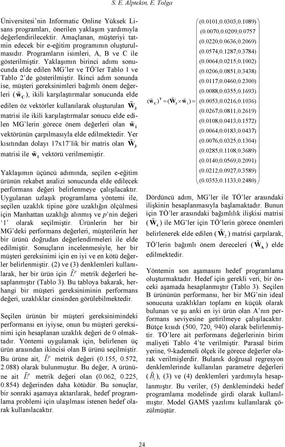 İknc adım sonunda se, müşter gereksnmler bağımlı önem değerler ( w% ), kl karşılaştırmalar sonucunda elde C edlen öz vektörler kullanılarak oluşturulan W % 3 matrs le kl karşılaştırmalar sonucu elde