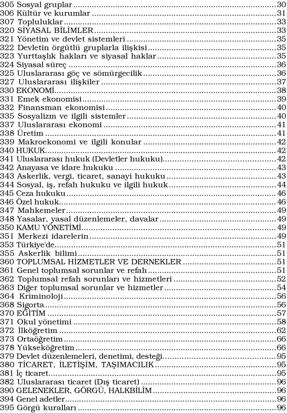 ..39 332 Finansman ekonomisi...40 335 Sosyalizm ve ilgili sistemler...40 337 UluslararasÝ ekonomi...41 338 retim...41 339 Makroekonomi ve ilgili konular...42 340 HUKUK.