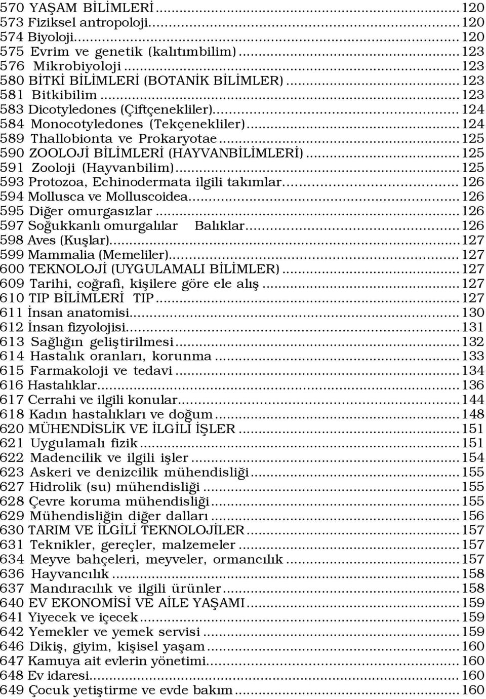 ..125 593 Protozoa, Echinodermata ilgili takýmlar...126 594 Mollusca ve Molluscoidea...126 595 DiÛer omurgasýzlar...126 597 SoÛukkanlÝ omurgalýlar BalÝklar...126 598 Aves (Kußlar).