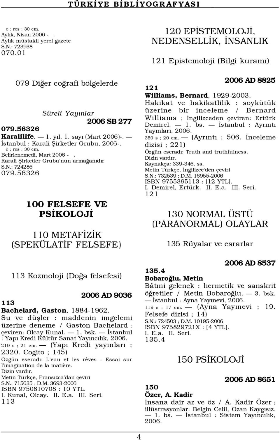 56326 100 FELSEFE VE PSÜKOLOJÜ 110 METAFÜZÜK (SPEK LATÜF FELSEFE) 113 Kozmoloji (DoÛa felsefesi) 2006 AD 9036 113 Bachelard, Gaston, 1884-1962.