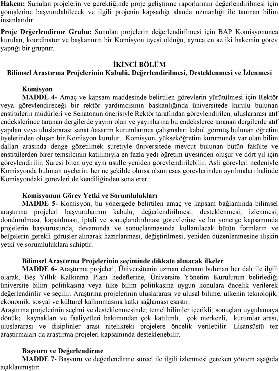 Proje Değerlendirme Grubu: Sunulan projelerin değerlendirilmesi için BAP Komisyonunca kurulan, koordinatör ve başkanının bir Komisyon üyesi olduğu, ayrıca en az iki hakemin görev yaptığı bir gruptur.