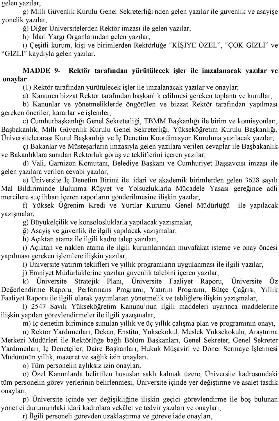 MADDE 9- Rektör tarafından yürütülecek işler ile imzalanacak yazılar ve onaylar (1) Rektör tarafından yürütülecek işler ile imzalanacak yazılar ve onaylar; a) Kanunen bizzat Rektör tarafından