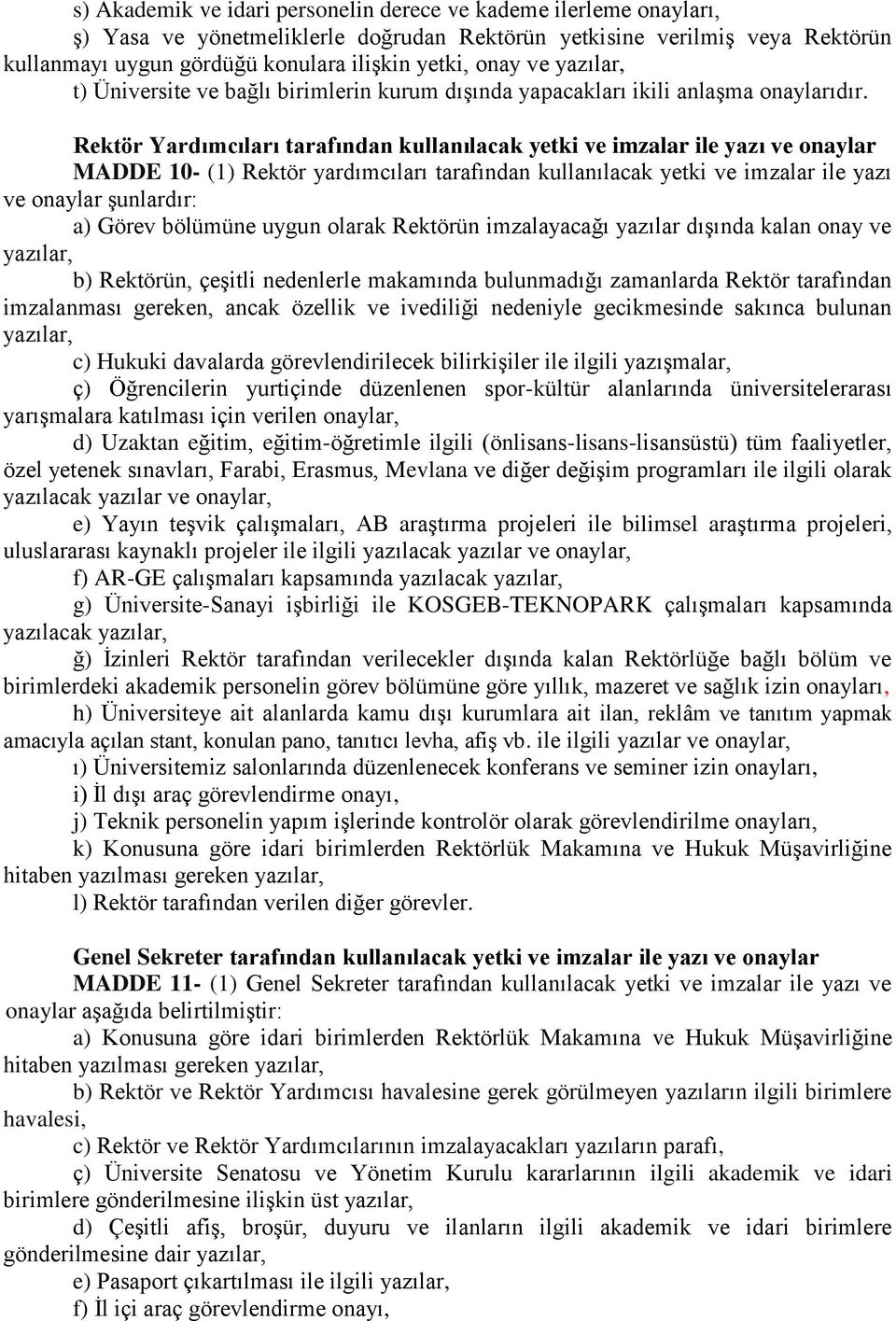 Rektör Yardımcıları tarafından kullanılacak yetki ve imzalar ile yazı ve onaylar MADDE 10- (1) Rektör yardımcıları tarafından kullanılacak yetki ve imzalar ile yazı ve onaylar şunlardır: a) Görev