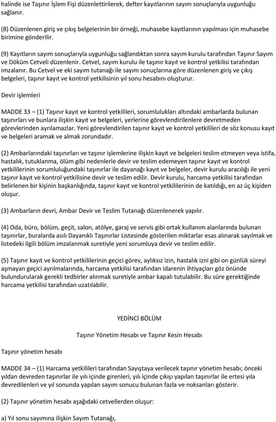 (9) Kayıtların sayım sonuçlarıyla uygunluğu sağlandıktan sonra sayım kurulu tarafından Taşınır Sayım ve Döküm Cetveli düzenlenir.