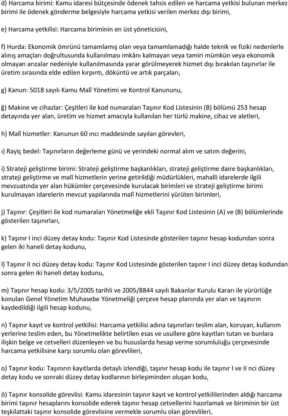 kalmayan veya tamiri mümkün veya ekonomik olmayan arızalar nedeniyle kullanılmasında yarar görülmeyerek hizmet dışı bırakılan taşınırlar ile üretim sırasında elde edilen kırpıntı, döküntü ve artık