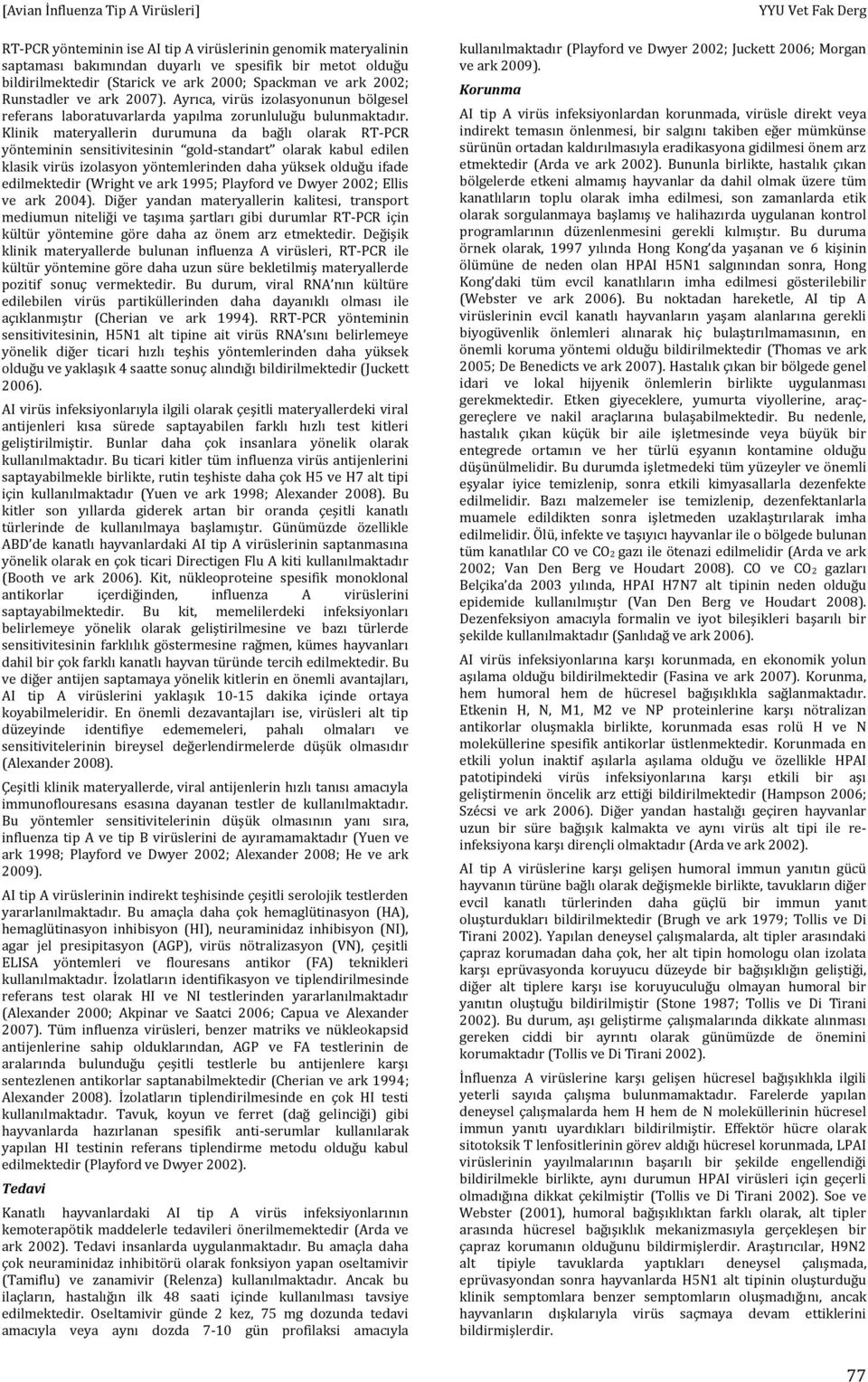 Klinik materyallerin durumuna da bağlı olarak RT-PCR yönteminin sensitivitesinin gold-standart olarak kabul edilen klasik virüs izolasyon yöntemlerinden daha yüksek olduğu ifade edilmektedir (Wright