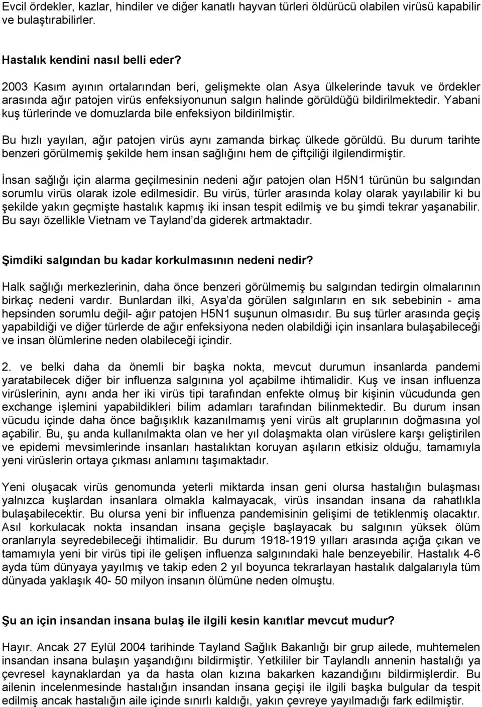 Yabani kuş türlerinde ve domuzlarda bile enfeksiyon bildirilmiştir. Bu hızlı yayılan, ağır patojen virüs aynı zamanda birkaç ülkede görüldü.