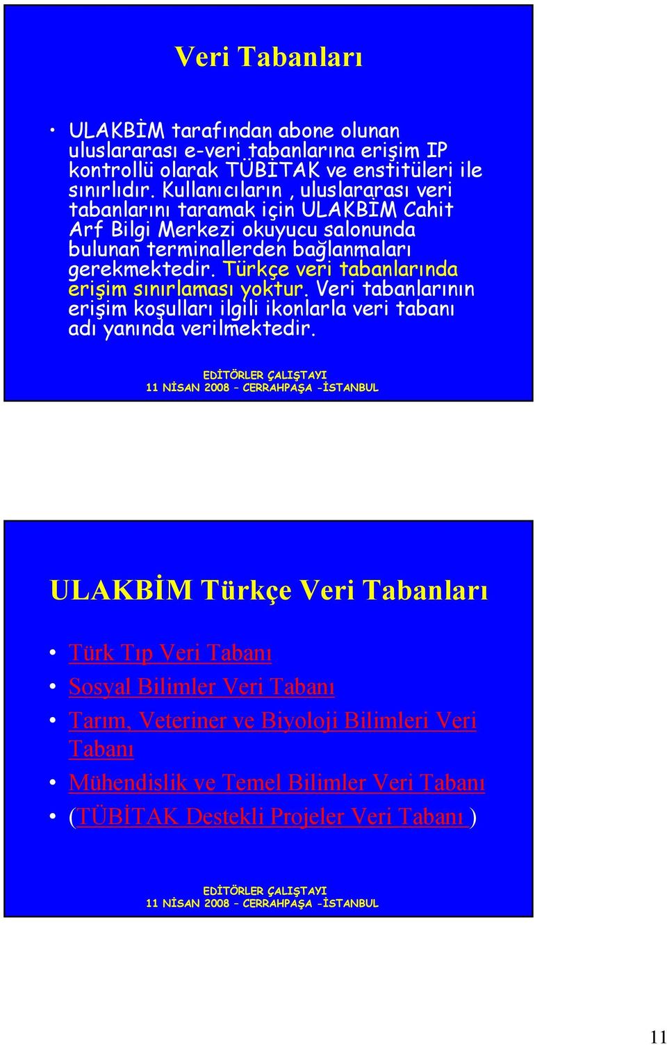 Türkçe veri tabanlarında erişim sınırlaması yoktur. Veri tabanlarının erişim koşulları ilgili ikonlarla veri tabanı adı yanında verilmektedir.