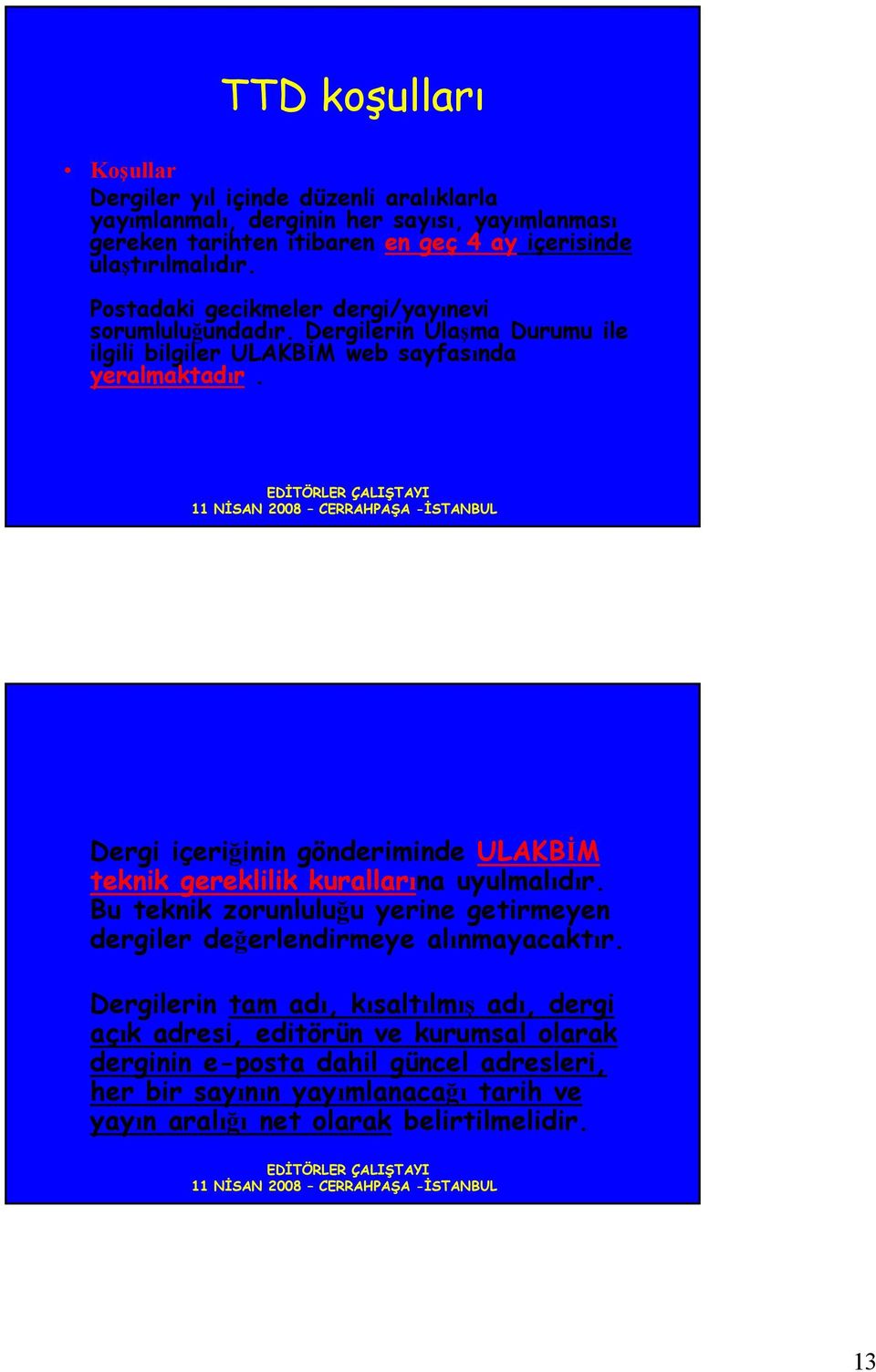 içeriğinin gönderiminde ULAKBİM teknik gereklilik kurallarına uyulmalıdır. Bu teknik zorunluluğu yerine getirmeyen dergiler değerlendirmeye alınmayacaktır.