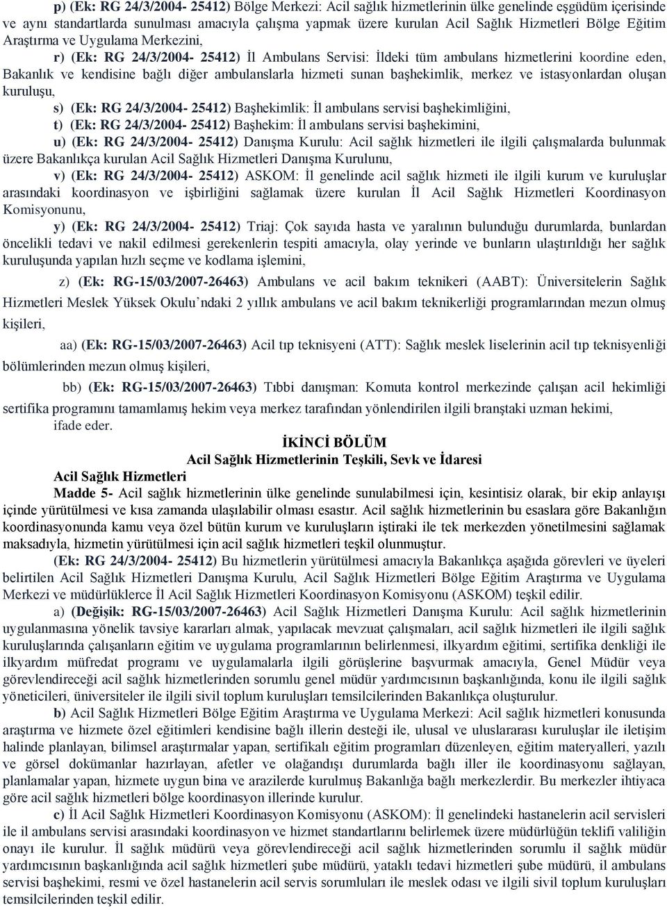 sunan başhekimlik, merkez ve istasyonlardan oluşan kuruluşu, s) (Ek: RG 24/3/2004-25412) Başhekimlik: İl ambulans servisi başhekimliğini, t) (Ek: RG 24/3/2004-25412) Başhekim: İl ambulans servisi