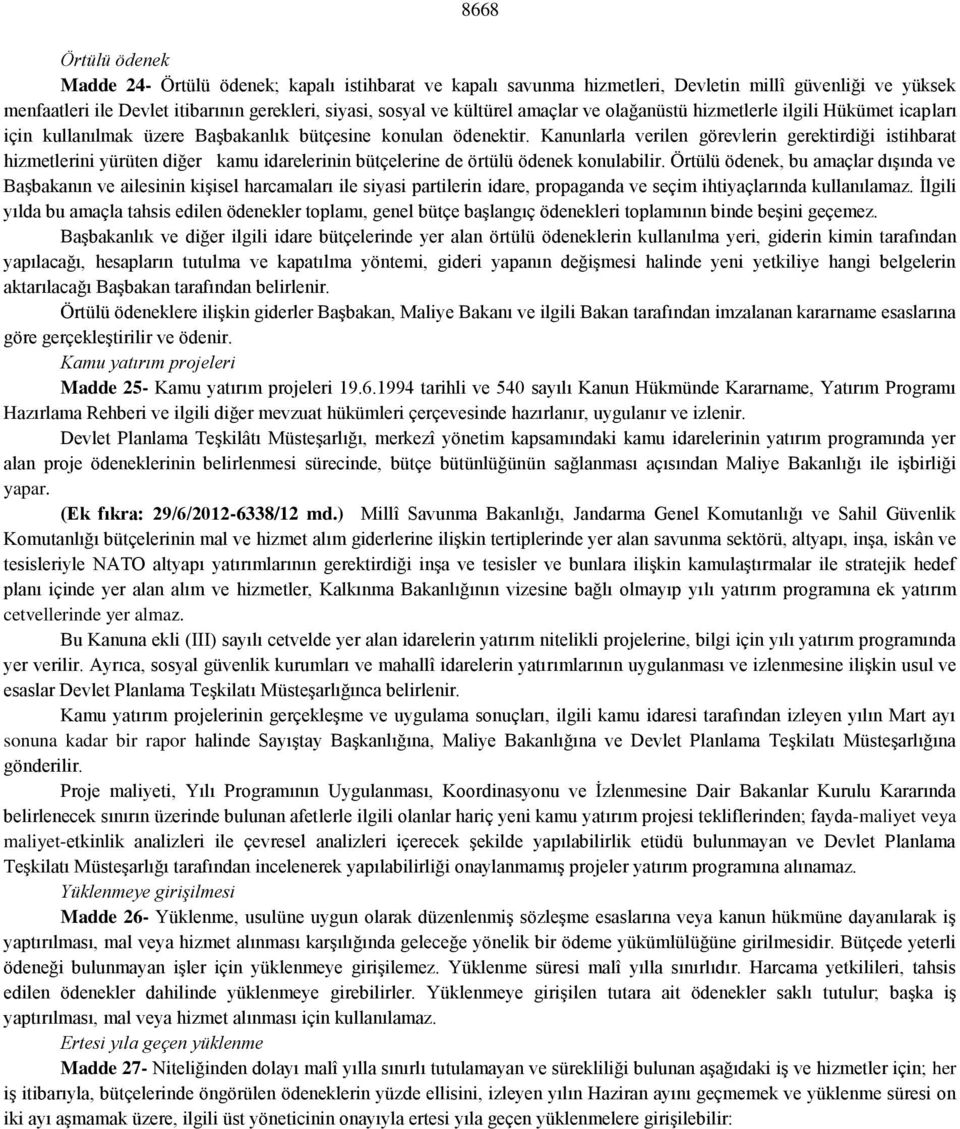 Kanunlarla verilen görevlerin gerektirdiği istihbarat hizmetlerini yürüten diğer kamu idarelerinin bütçelerine de örtülü ödenek konulabilir.