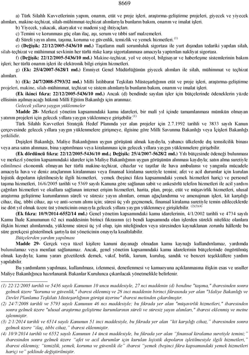 d) Süreli yayın alımı, taşıma, koruma ve güvenlik, temizlik ve yemek hizmetleri. (1) e) (Değişik: 22/12/2005-5436/10 md.