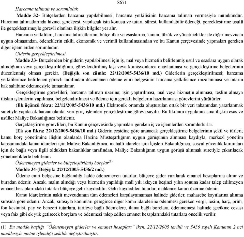 Harcama yetkilileri, harcama talimatlarının bütçe ilke ve esaslarına, kanun, tüzük ve yönetmelikler ile diğer mevzuata uygun olmasından, ödeneklerin etkili, ekonomik ve verimli kullanılmasından ve bu