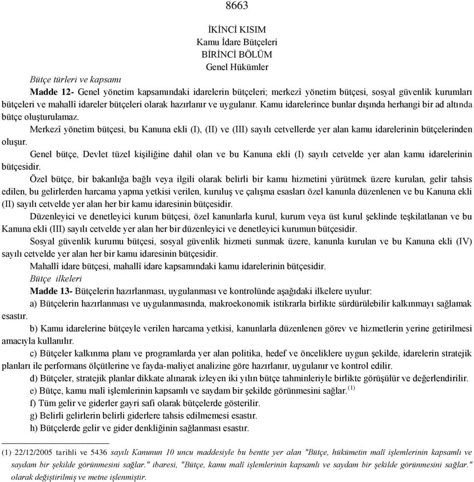 Merkezî yönetim bütçesi, bu Kanuna ekli (I), (II) ve (III) sayılı cetvellerde yer alan kamu idarelerinin bütçelerinden oluşur.