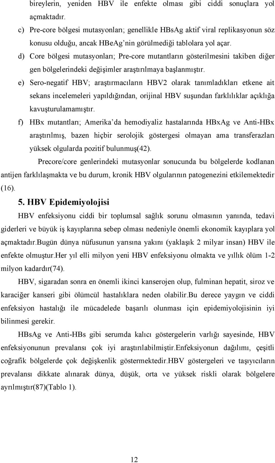 d) Core bölgesi mutasyonları; Pre-core mutantların gösterilmesini takiben diğer gen bölgelerindeki değişimler araştırılmaya başlanmıştır.