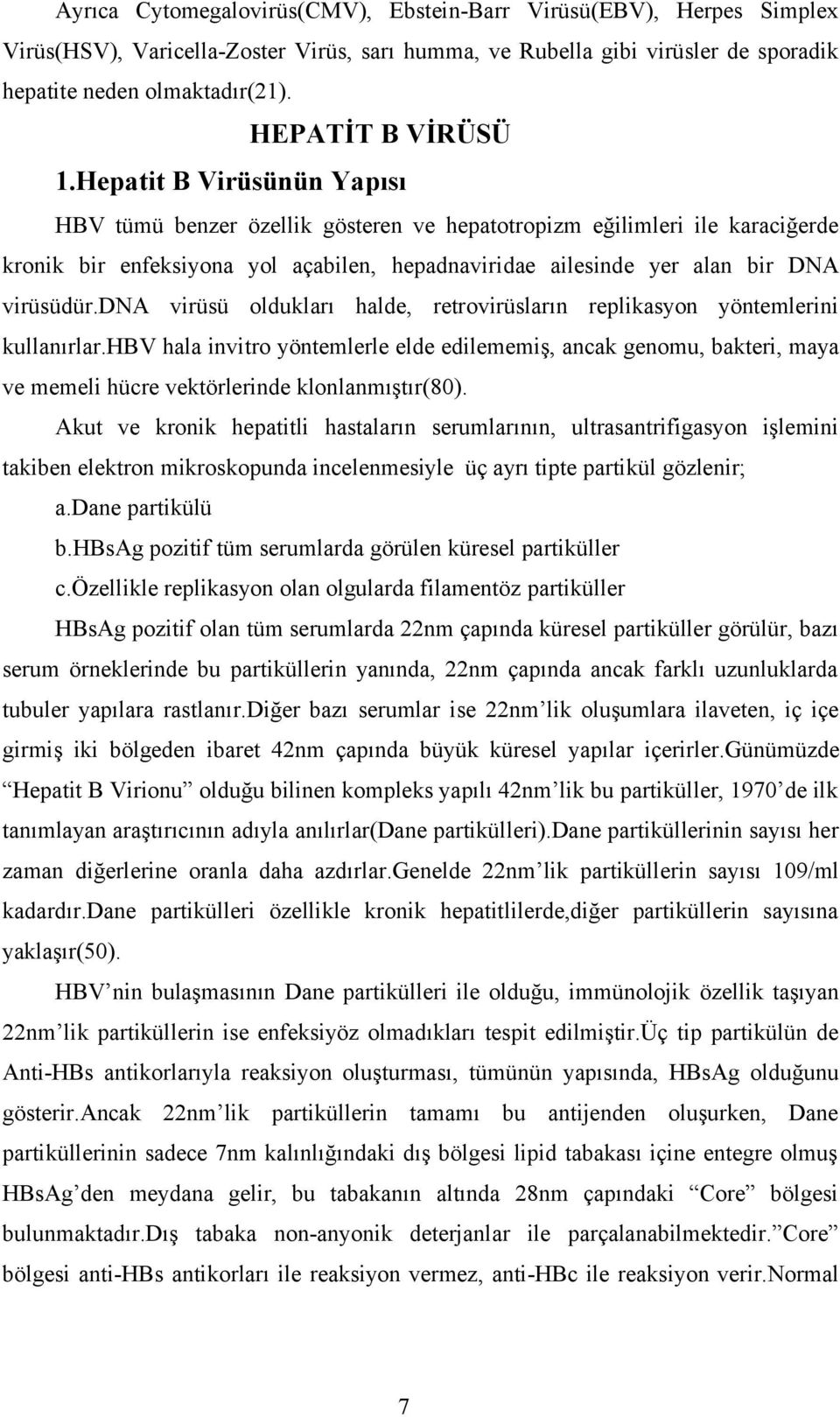 Hepatit B Virüsünün Yapısı HBV tümü benzer özellik gösteren ve hepatotropizm eğilimleri ile karaciğerde kronik bir enfeksiyona yol açabilen, hepadnaviridae ailesinde yer alan bir DNA virüsüdür.