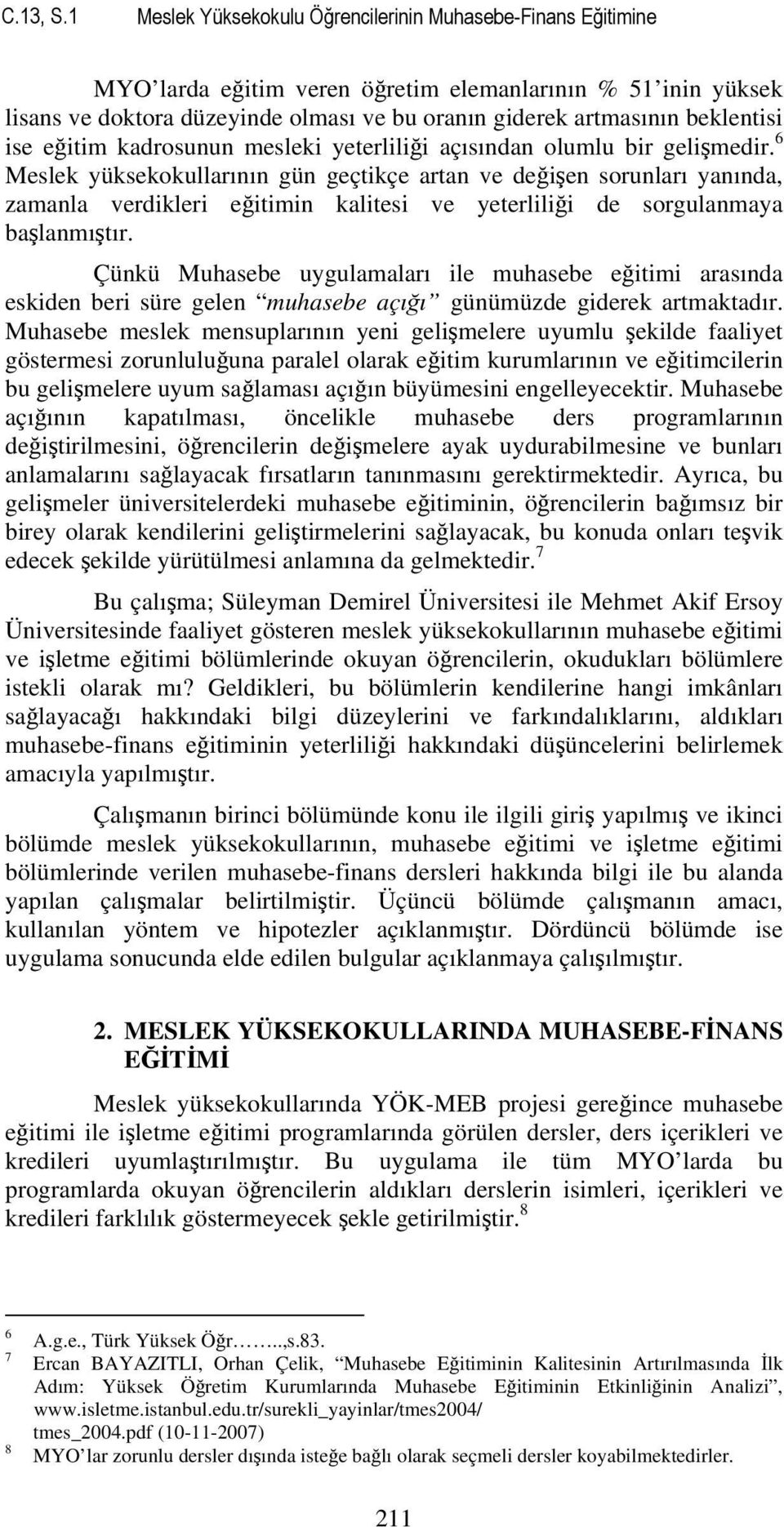 beklentisi ise eğitim kadrosunun mesleki yeterliliği açısından olumlu bir gelişmedir.