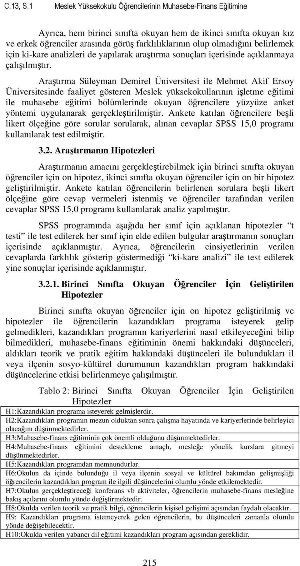 belirlemek için ki-kare analizleri de yapılarak araştırma sonuçları içerisinde açıklanmaya çalışılmıştır.