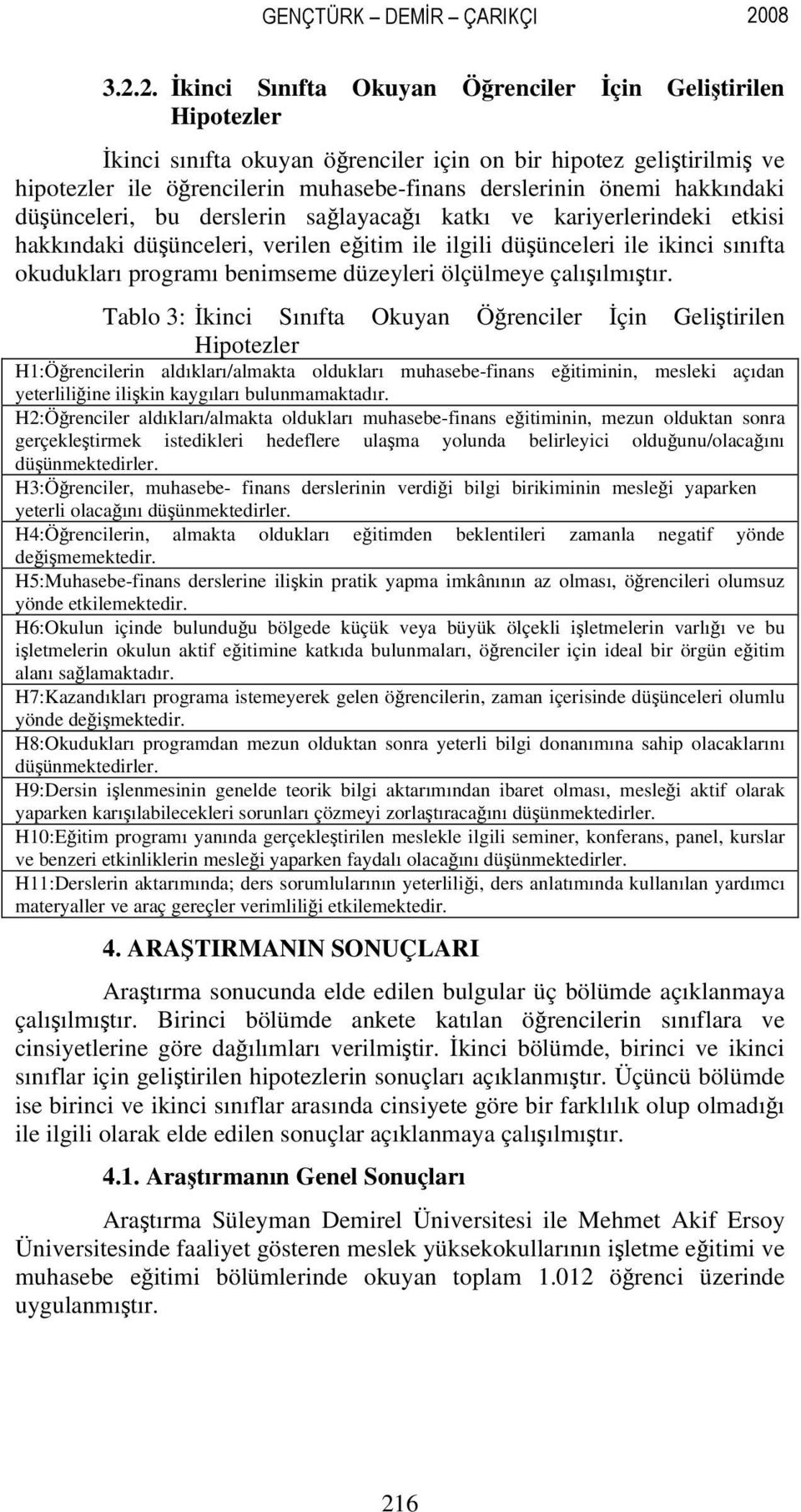 2. İkinci Sınıfta Okuyan Öğrenciler İçin Geliştirilen Hipotezler İkinci sınıfta okuyan öğrenciler için on bir hipotez geliştirilmiş ve hipotezler ile öğrencilerin muhasebe-finans derslerinin önemi