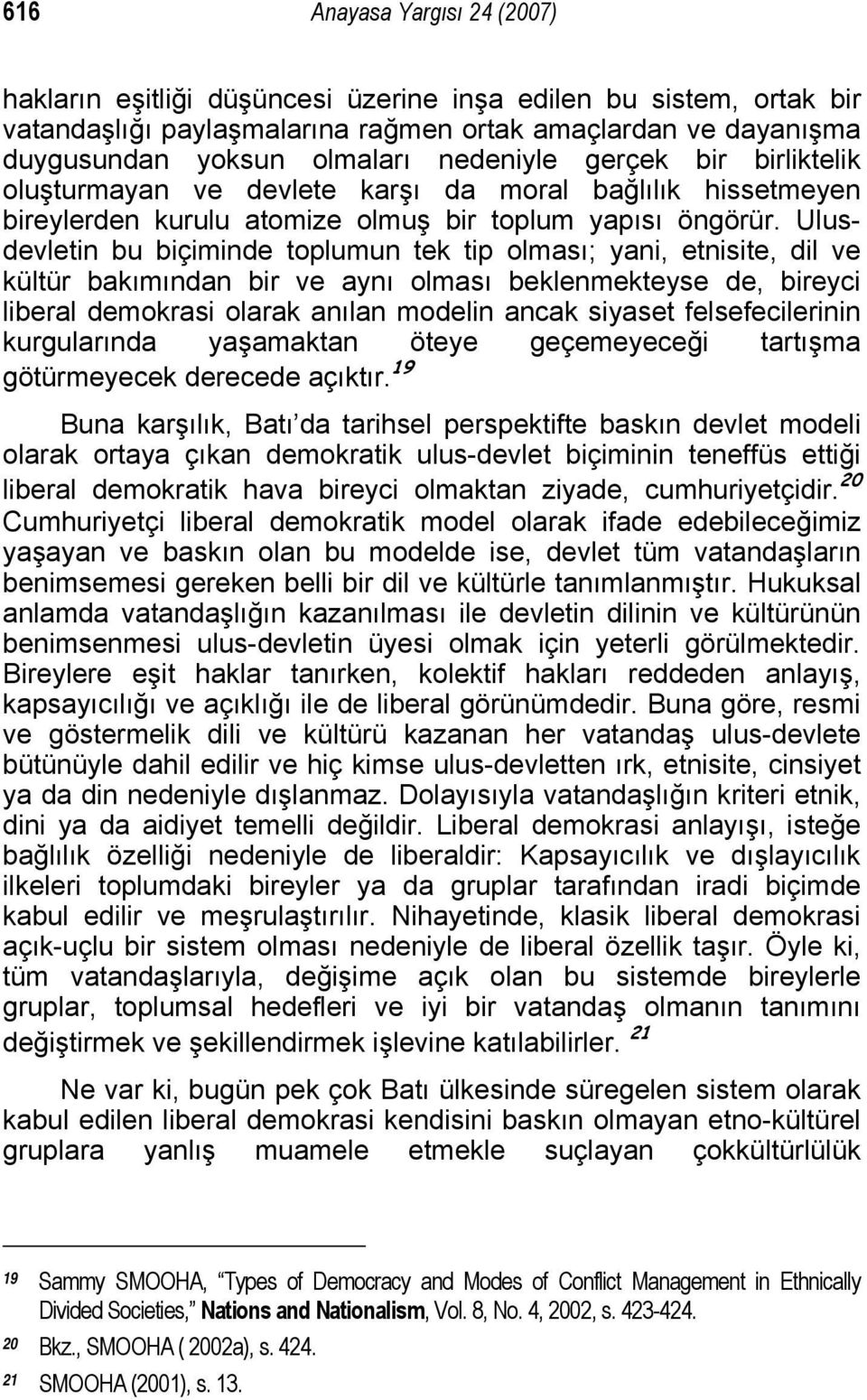 Ulusdevletin bu biçiminde toplumun tek tip olması; yani, etnisite, dil ve kültür bakımından bir ve aynı olması beklenmekteyse de, bireyci liberal demokrasi olarak anılan modelin ancak siyaset