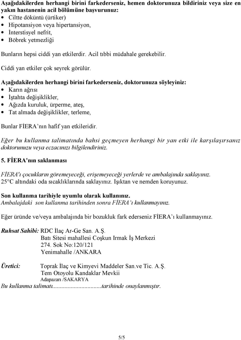 Aşağıdakilerden herhangi birini farkederseniz, doktorunuza söyleyiniz: Karın ağrısı İştahta değişiklikler, Ağızda kuruluk, ürperme, ateş, Tat almada değişiklikler, terleme, Bunlar FİERA nın hafif yan