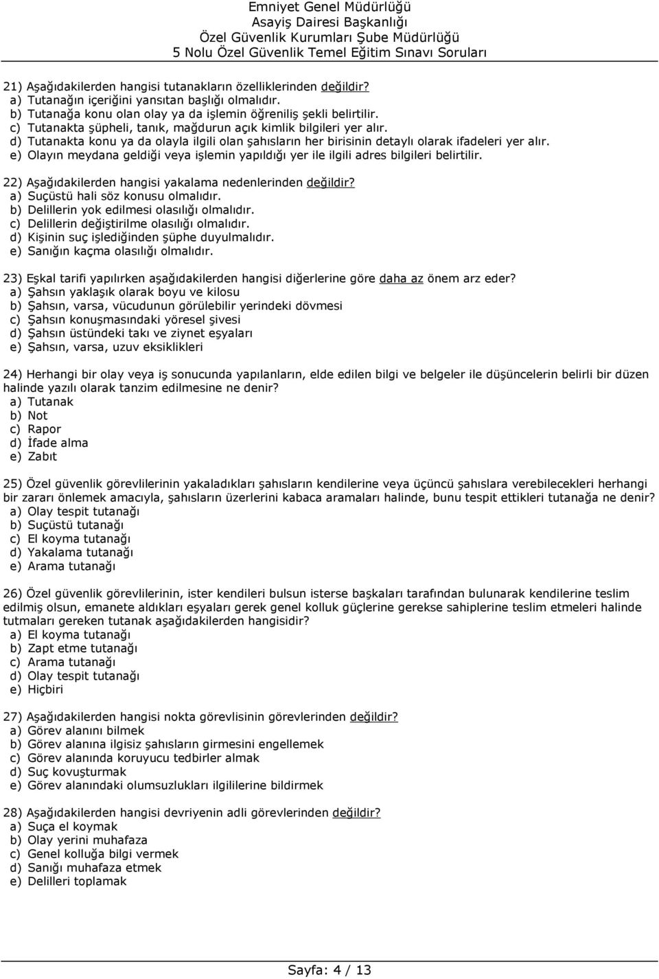 e) Olayın meydana geldiği veya işlemin yapıldığı yer ile ilgili adres bilgileri belirtilir. 22) Aşağıdakilerden hangisi yakalama nedenlerinden değildir? a) Suçüstü hali söz konusu olmalıdır.