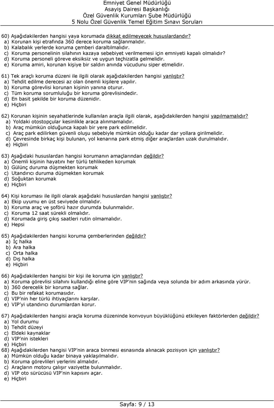 e) Koruma amiri, korunan kişiye bir saldırı anında vücudunu siper etmelidir. 61) Tek araçlı koruma düzeni ile ilgili olarak aşağıdakilerden hangisi yanlıştır?