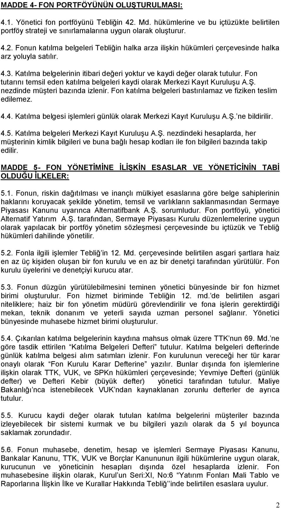 Fon katılma belgeleri bastırılamaz ve fiziken teslim edilemez. 4.4. Katılma belgesi işlemleri günlük olarak Merkezi Kayıt Kuruluşu A.Ş. ne bildirilir. 4.5. Katılma belgeleri Merkezi Kayıt Kuruluşu A.