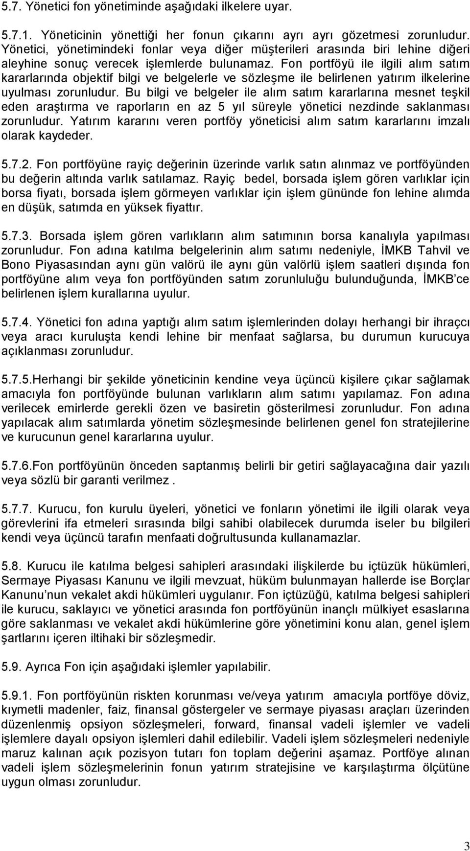 Fon portföyü ile ilgili alım satım kararlarında objektif bilgi ve belgelerle ve sözleşme ile belirlenen yatırım ilkelerine uyulması zorunludur.