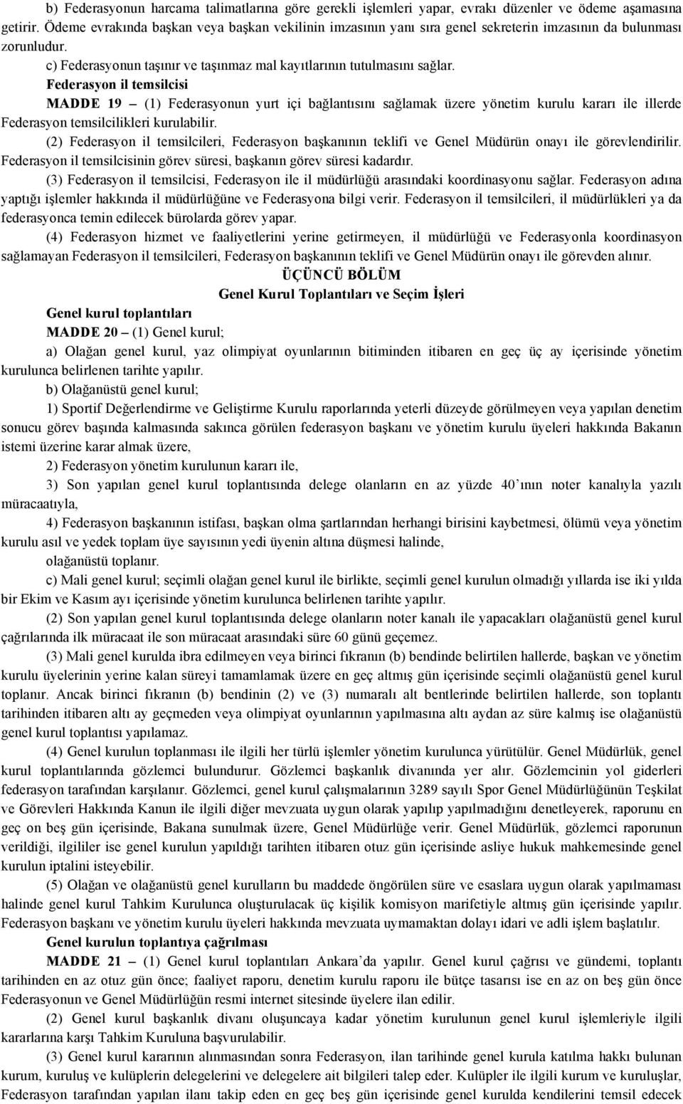 Federasyon il temsilcisi MADDE 19 (1) Federasyonun yurt içi bağlantısını sağlamak üzere yönetim kurulu kararı ile illerde Federasyon temsilcilikleri kurulabilir.