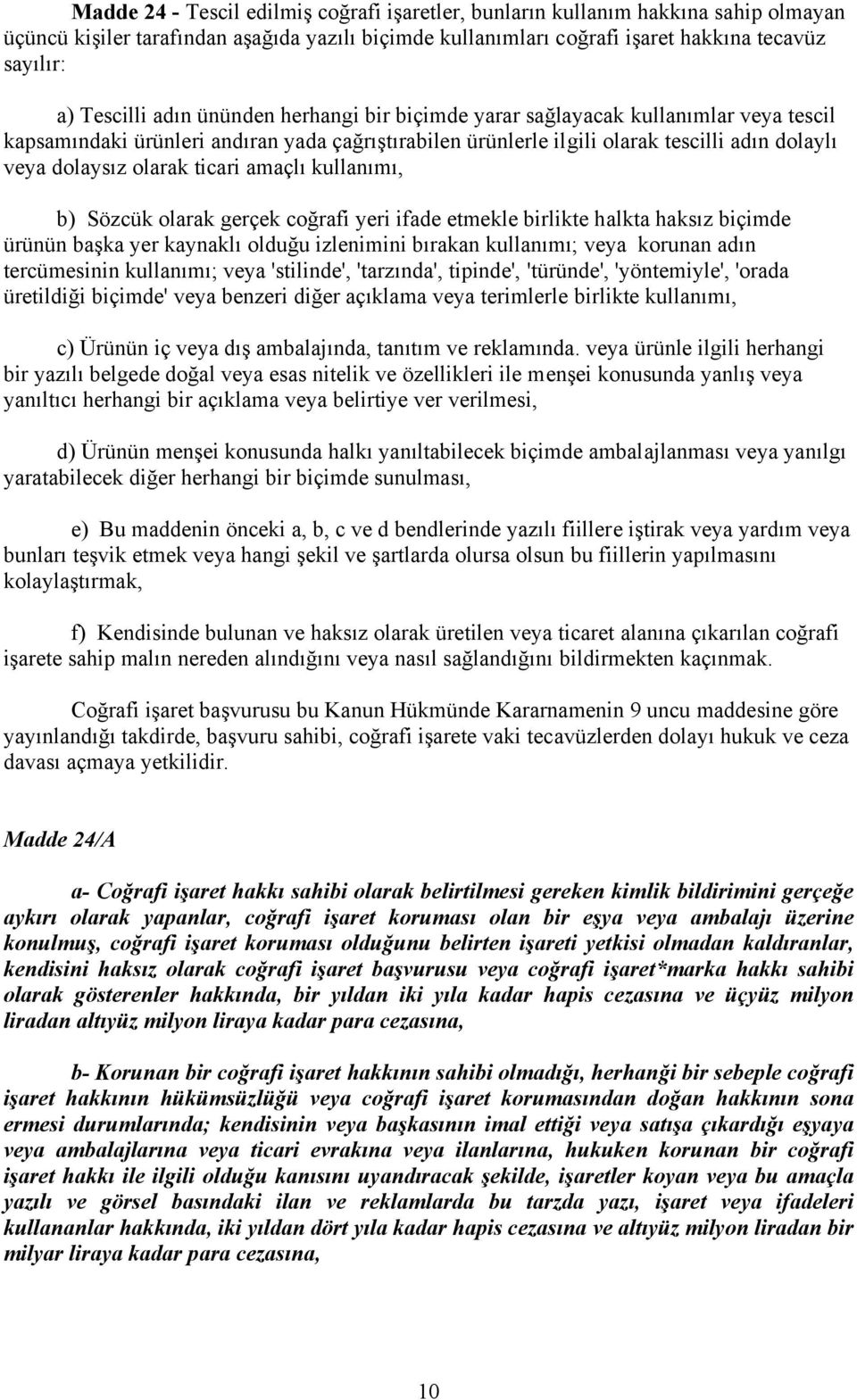 amaçlı kullanımı, b) Sözcük olarak gerçek coğrafi yeri ifade etmekle birlikte halkta haksız biçimde ürünün başka yer kaynaklı olduğu izlenimini bırakan kullanımı; veya korunan adın tercümesinin