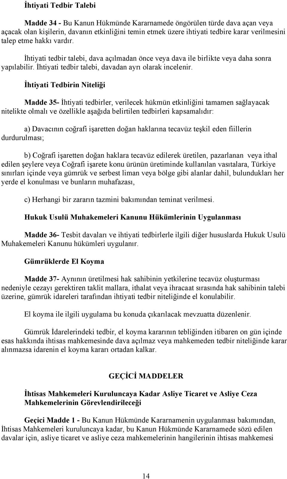 İhtiyati Tedbirin Niteliği Madde 35- İhtiyati tedbirler, verilecek hükmün etkinliğini tamamen sağlayacak nitelikte olmalı ve özellikle aşağıda belirtilen tedbirleri kapsamalıdır: a) Davacının coğrafi