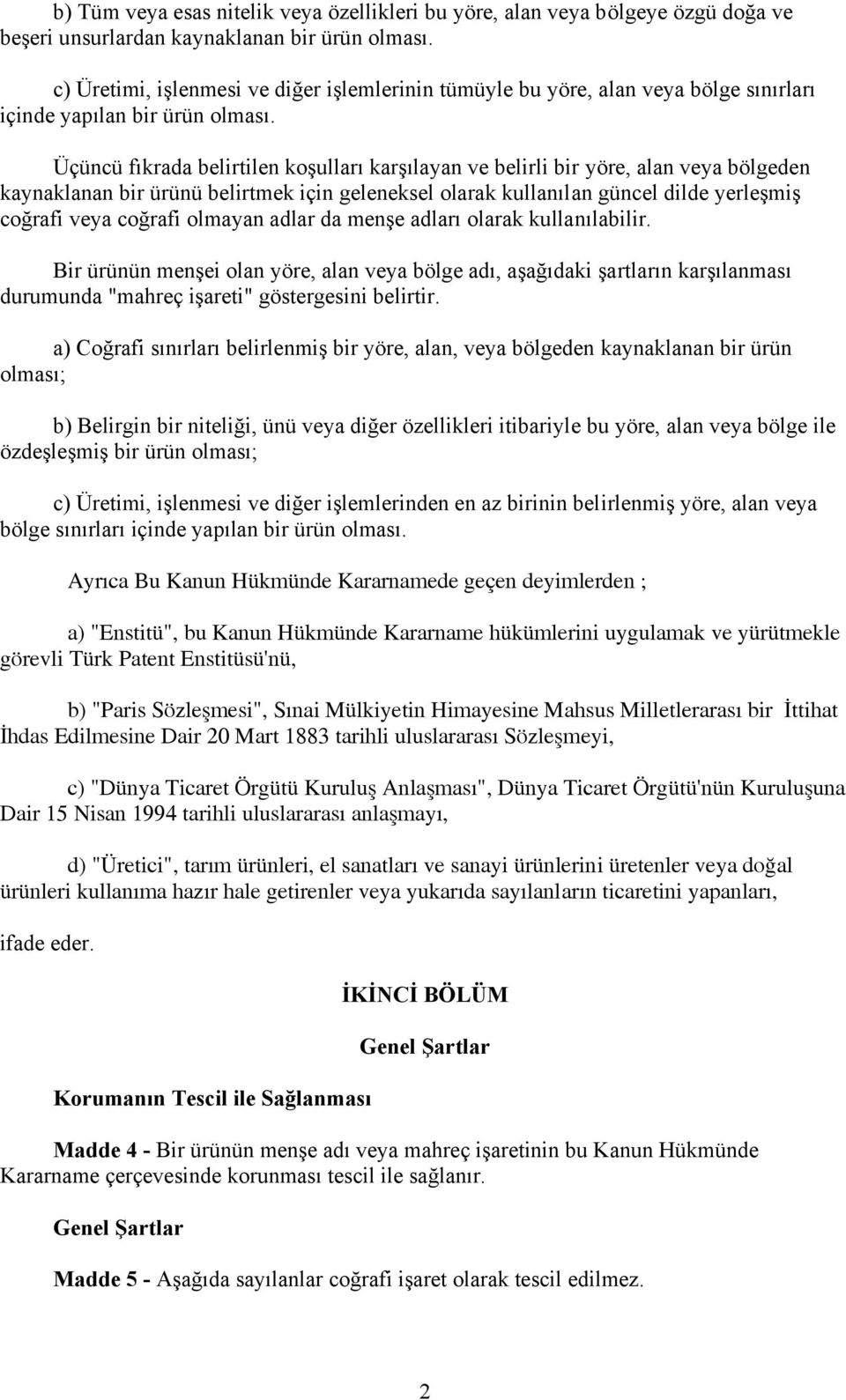 Üçüncü fıkrada belirtilen koşulları karşılayan ve belirli bir yöre, alan veya bölgeden kaynaklanan bir ürünü belirtmek için geleneksel olarak kullanılan güncel dilde yerleşmiş coğrafi veya coğrafi