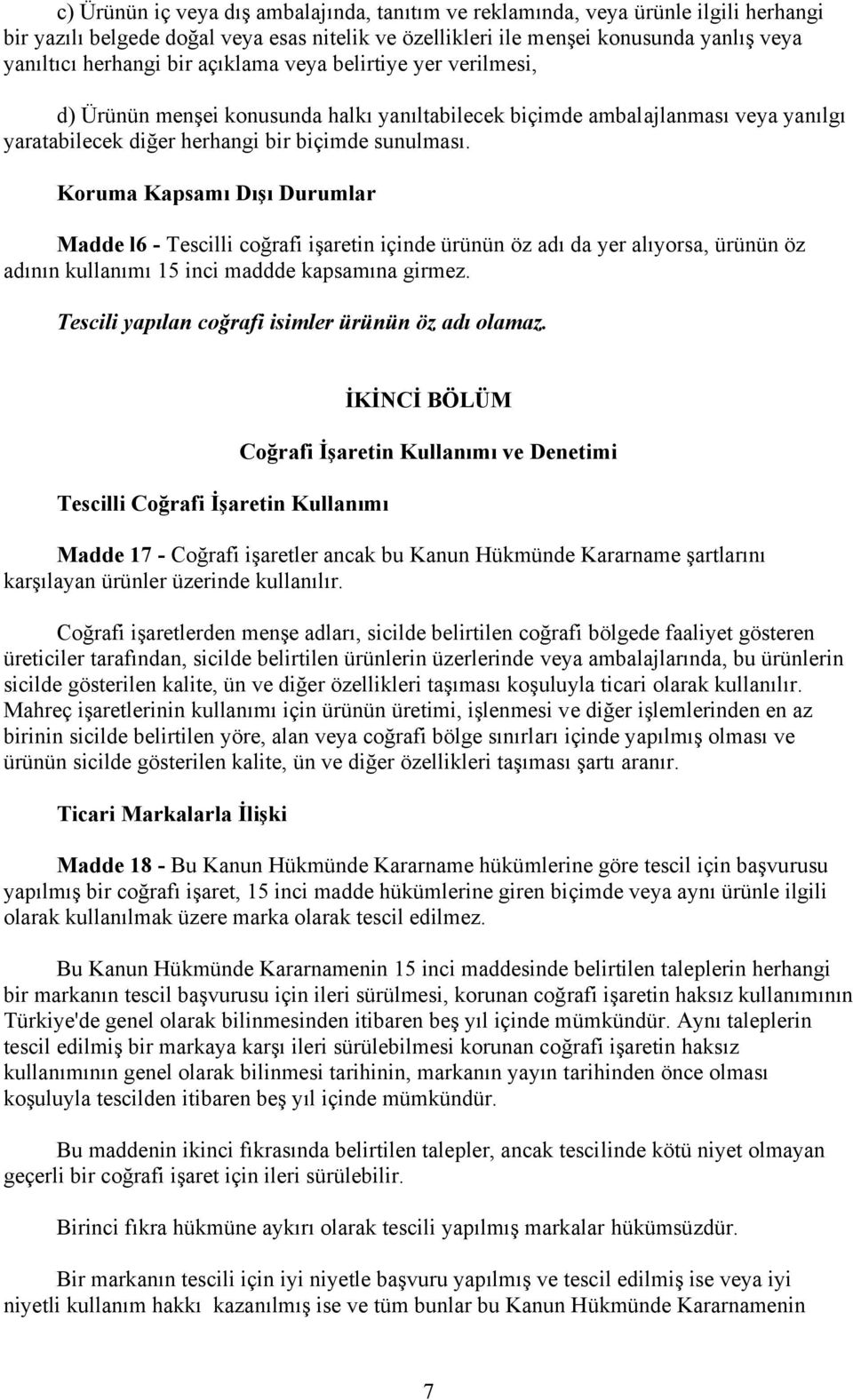 Koruma Kapsamı Dışı Durumlar Madde l6 - Tescilli coğrafi işaretin içinde ürünün öz adı da yer alıyorsa, ürünün öz adının kullanımı 15 inci maddde kapsamına girmez.