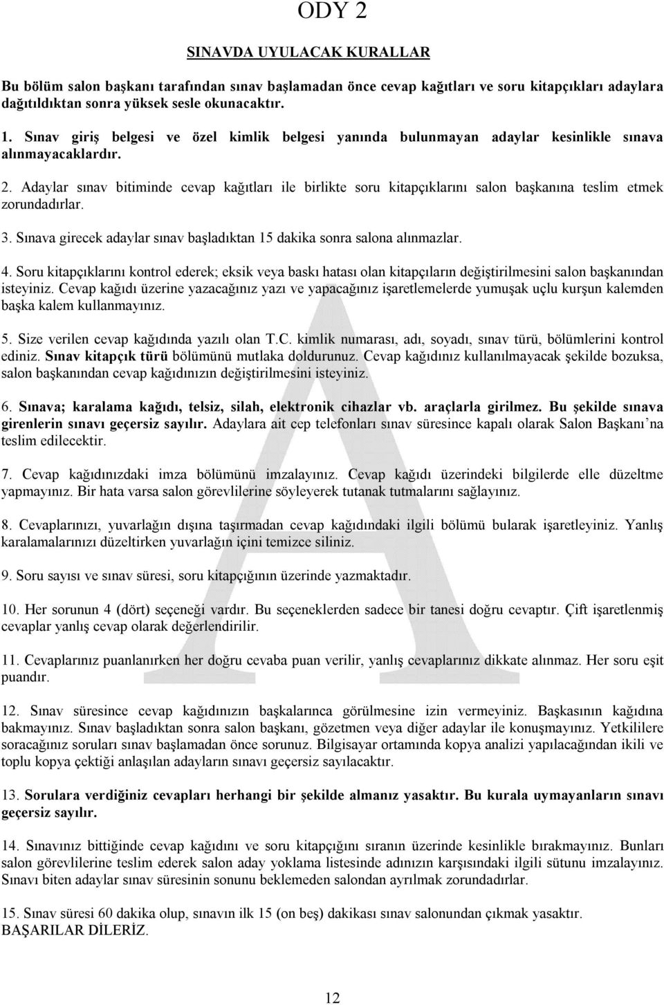 Adaylar sınav bitiminde cevap kağıtları ile birlikte soru kitapçıklarını salon başkanına teslim etmek zorundadırlar. 3. Sınava girecek adaylar sınav başladıktan 15 dakika sonra salona alınmazlar. 4.