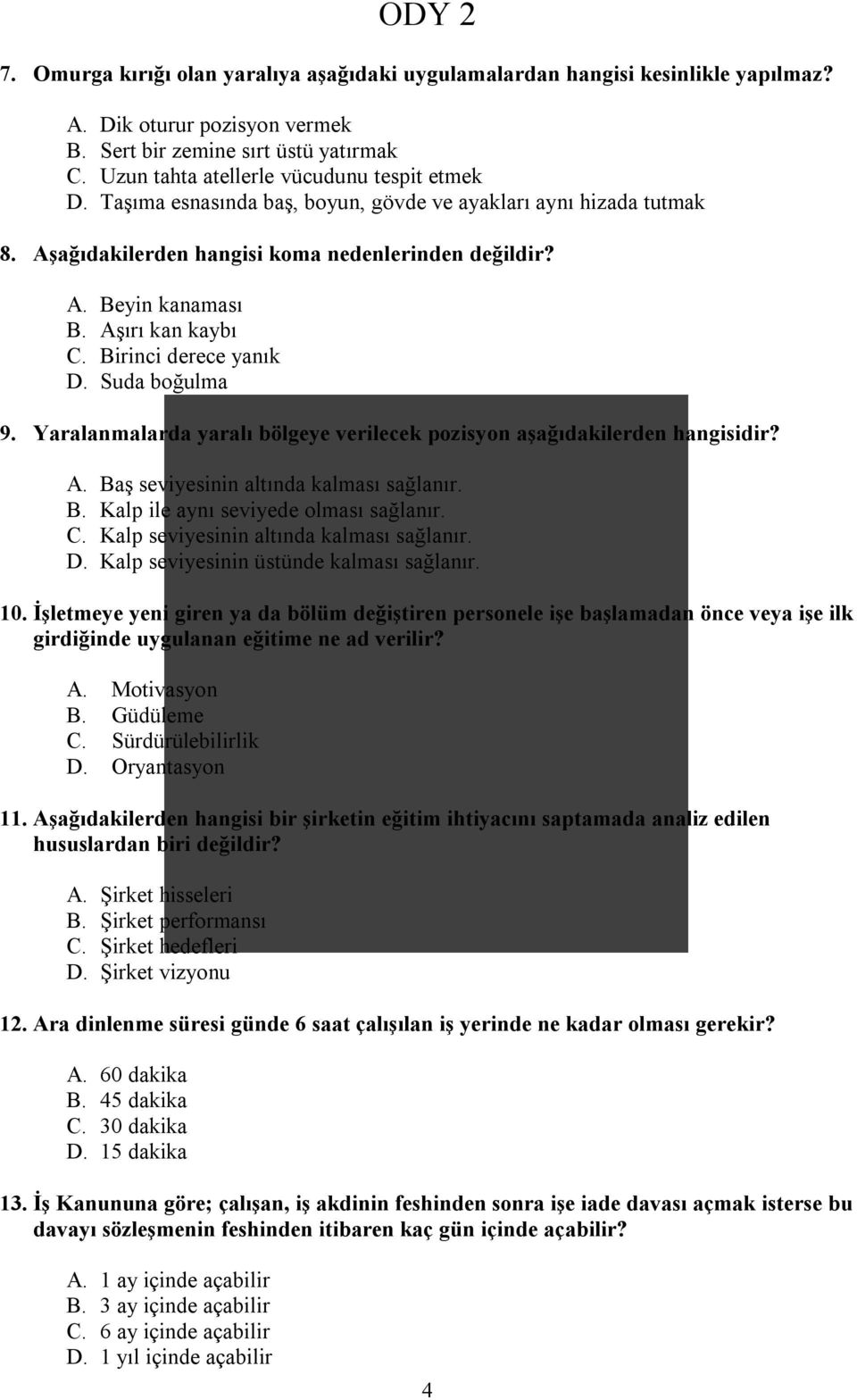 Aşırı kan kaybı C. Birinci derece yanık D. Suda boğulma 9. Yaralanmalarda yaralı bölgeye verilecek pozisyon aşağıdakilerden hangisidir? A. Baş seviyesinin altında kalması sağlanır. B. Kalp ile aynı seviyede olması sağlanır.