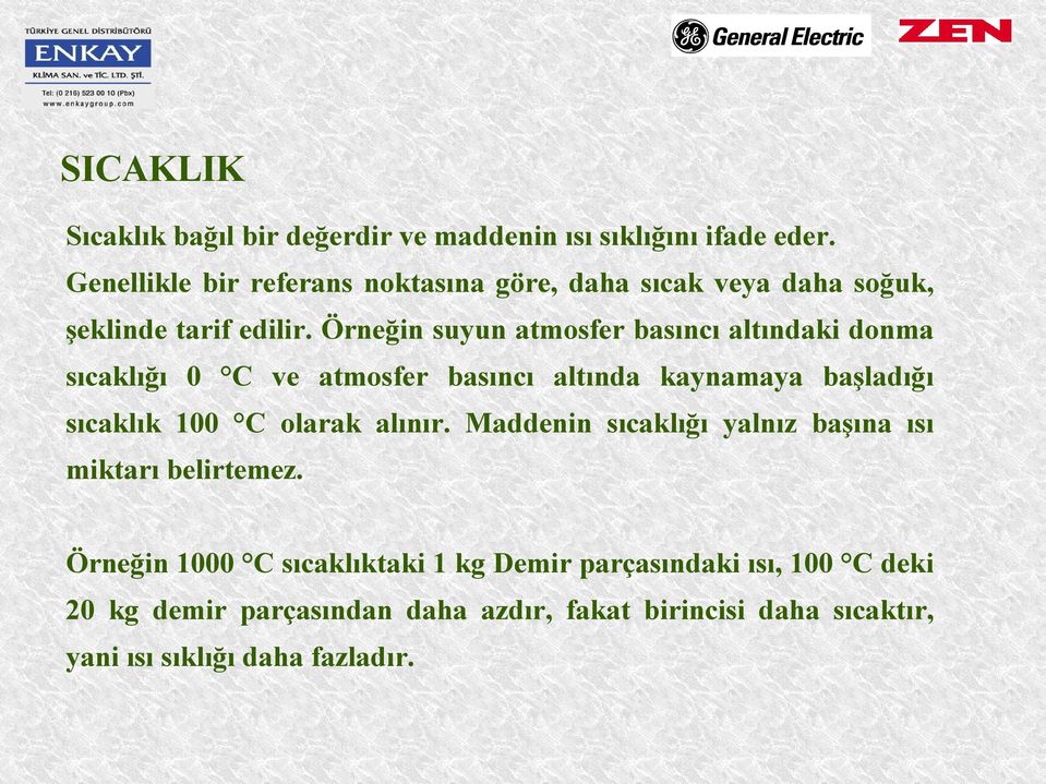 Örneğin suyun atmosfer basıncı altındaki donma sıcaklığı 0 C ve atmosfer basıncı altında kaynamaya başladığı sıcaklık 100 C olarak