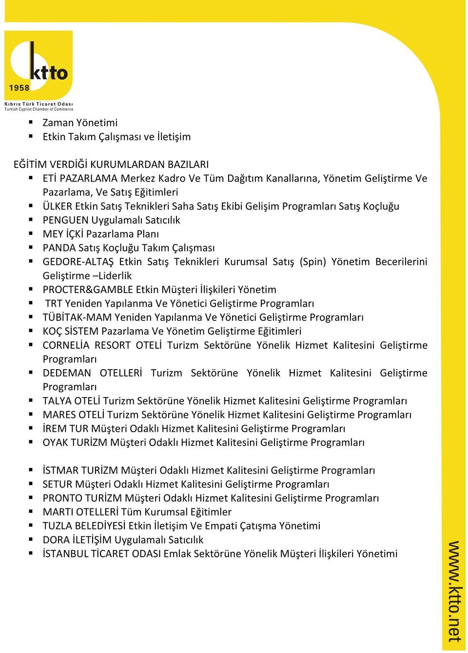 Kurumsal Satış (Spin) Yönetim Becerilerini Geliştirme Liderlik PROCTER&GAMBLE Etkin Müşteri İlişkileri Yönetim TRT Yeniden Yapılanma Ve Yönetici Geliştirme Programları TÜBİTAK-MAM Yeniden Yapılanma