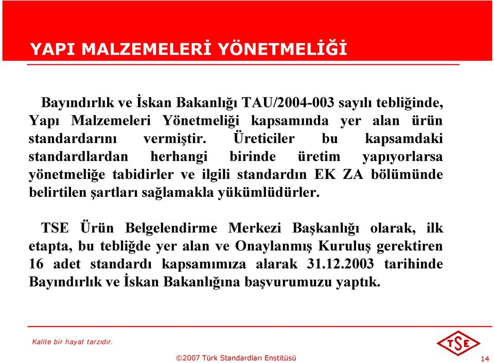 Üreticiler bu kapsamdaki standardlardan herhangi birinde üretim yapıyorlarsa yönetmeliğe tabidirler ve ilgili standardın EK ZA bölümünde belirtilen