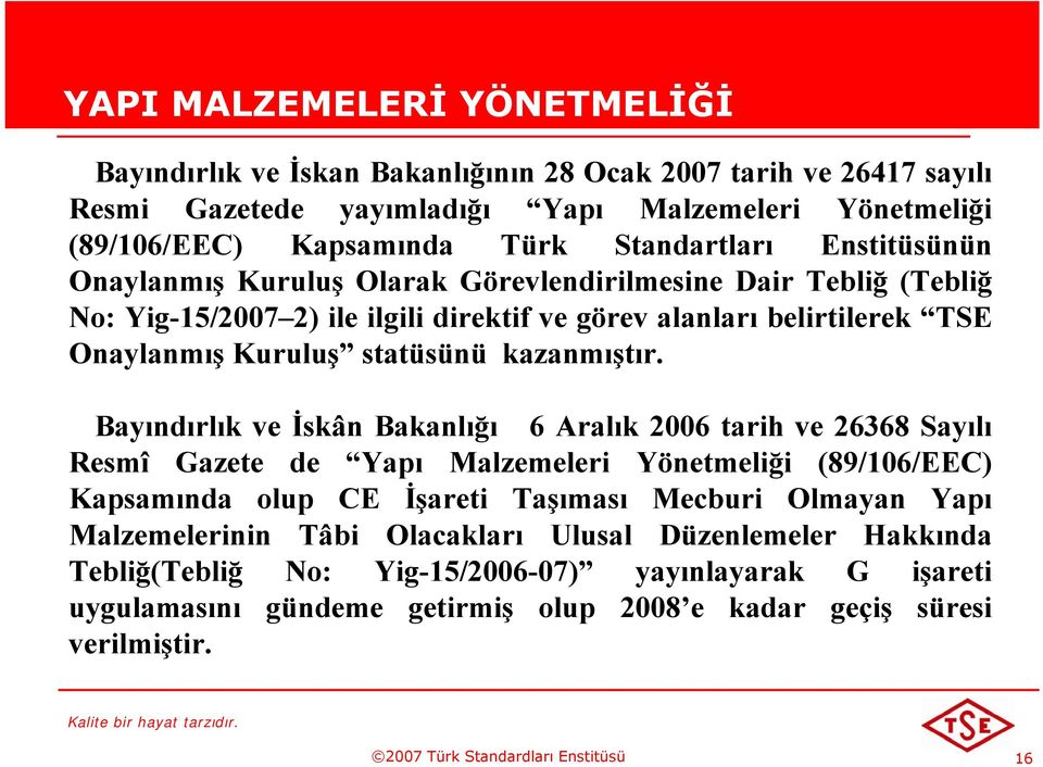 Bayındırlık ve İskân Bakanlığı 6 Aralık 2006 tarih ve 26368 Sayılı Resmî Gazete de Yapı Malzemeleri Yönetmeliği (89/106/EEC) Kapsamında olup CE İşareti Taşıması Mecburi Olmayan Yapı Malzemelerinin