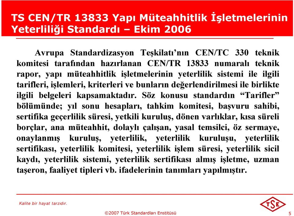 Söz konusu standardın Tarifler bölümünde; yıl sonu hesapları, tahkim komitesi, başvuru sahibi, sertifika geçerlilik süresi, yetkili kuruluş, dönen varlıklar, kısa süreli borçlar, ana müteahhit,