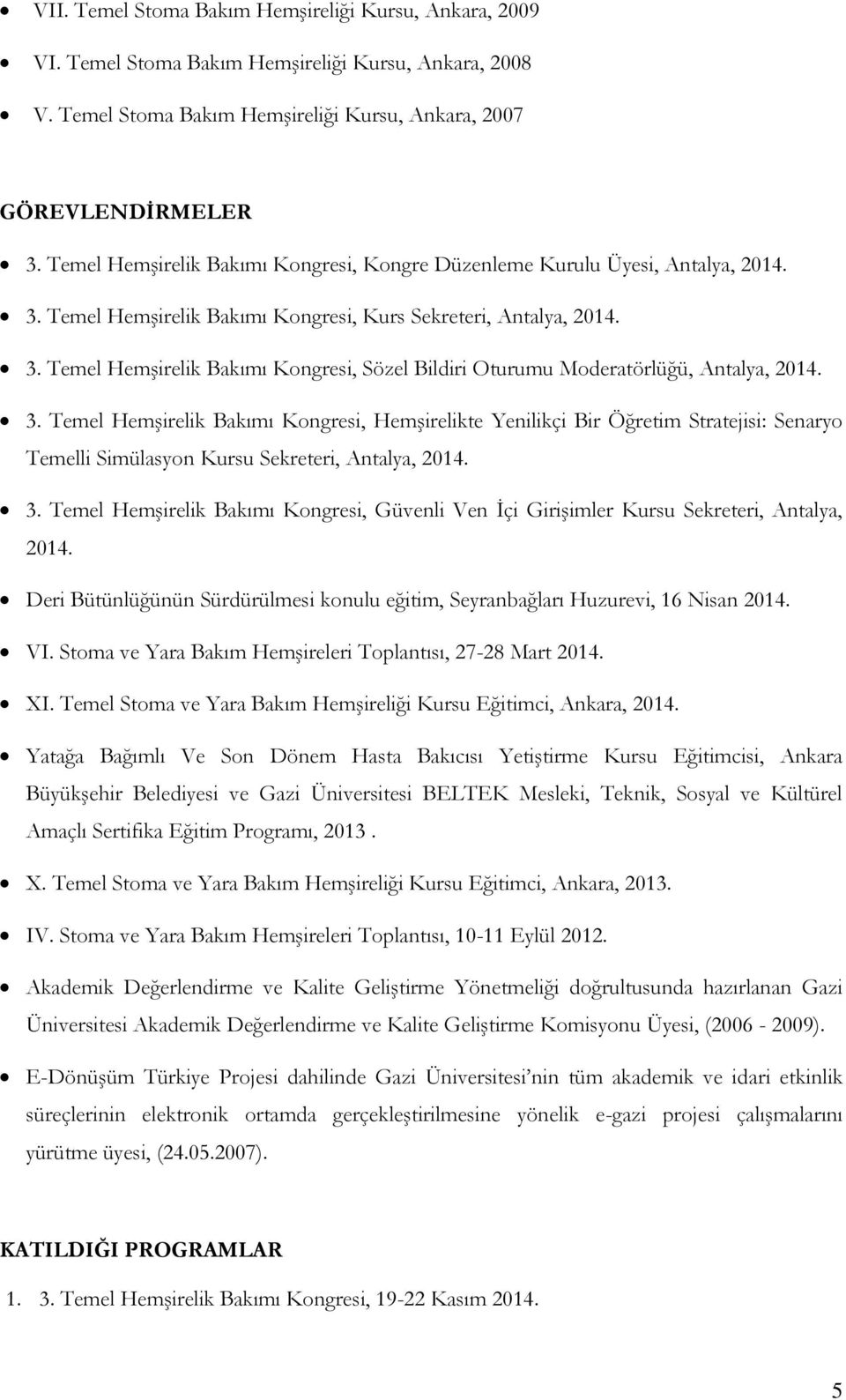 3. Temel Hemşirelik Bakımı Kongresi, Hemşirelikte Yenilikçi Bir Öğretim Stratejisi: Senaryo Temelli Simülasyon Kursu Sekreteri, Antalya, 2014. 3.