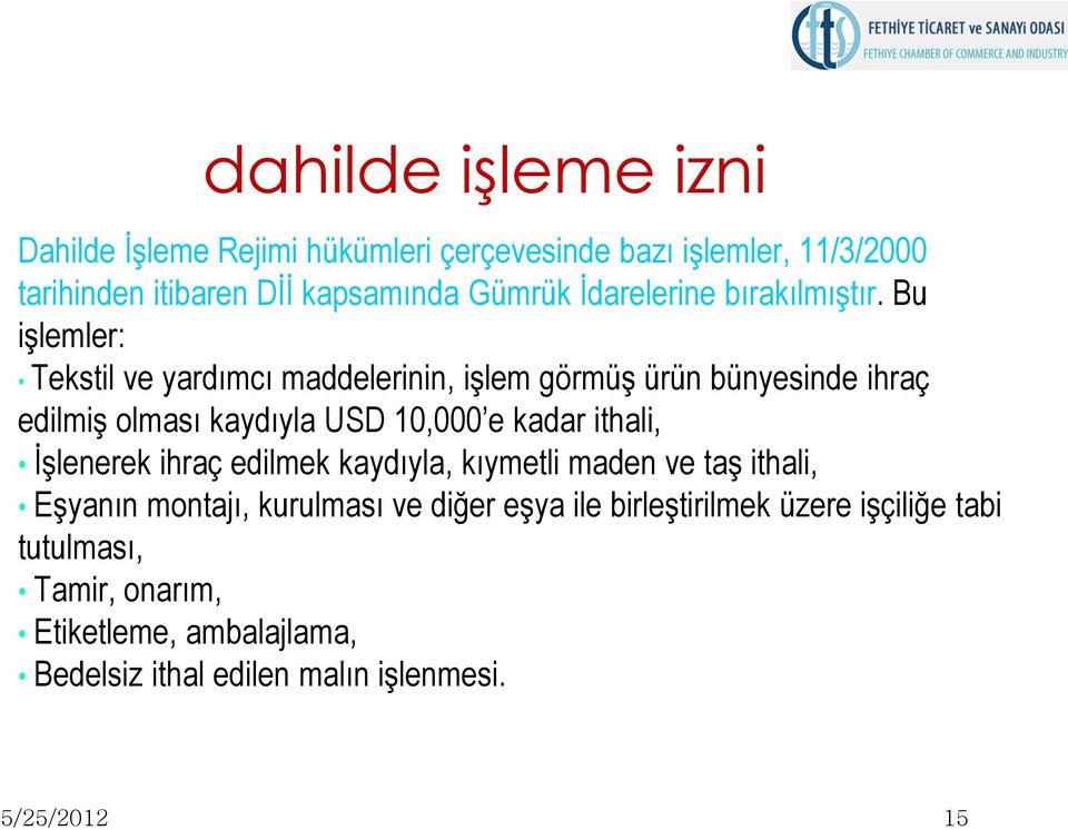 Bu işlemler: Tekstil ve yardımcı maddelerinin, işlem görmüş ürün bünyesinde ihraç edilmiş olması kaydıyla USD 10,000 e kadar ithali,